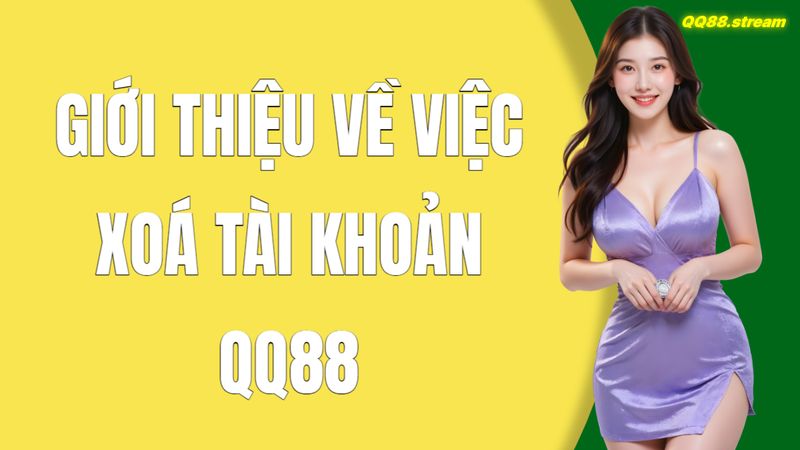 Hướng dẫn xoá tài khoản QQ88 đơn giản và nhanh chóng 2 Giới thiệu về việc xoá tài khoản QQ88