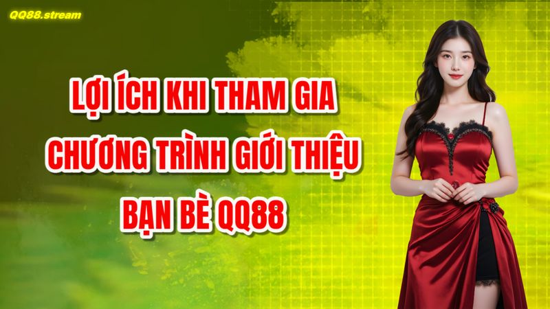 Lợi ích khi tham gia chương trình giới thiệu bạn bè QQ88