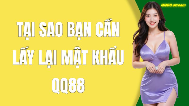 Hướng Dẫn Lấy Lại Mật Khẩu QQ88 Mới Nhất 2 Tại Sao Bạn Cần Lấy Lại Mật Khẩu QQ88