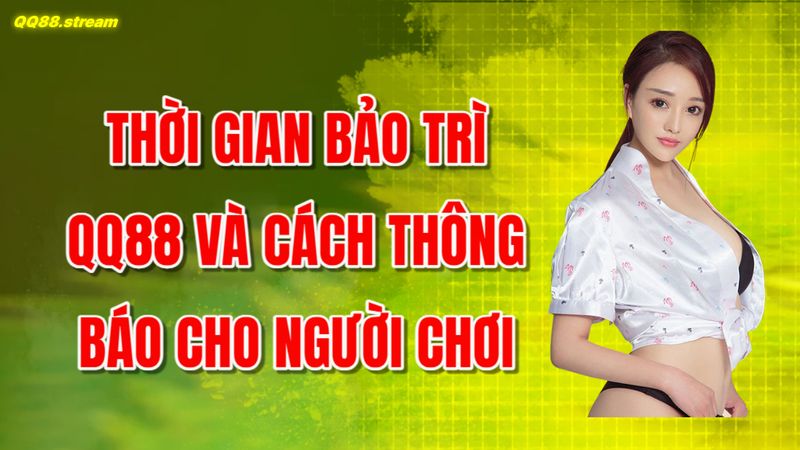 Bảo Trì QQ88 - Quy Trình Và Lợi Ích Quan Trọng 3 Thời gian bảo trì QQ88 và cách thông báo cho người chơi